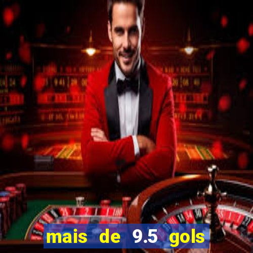 mais de 9.5 gols o que significa